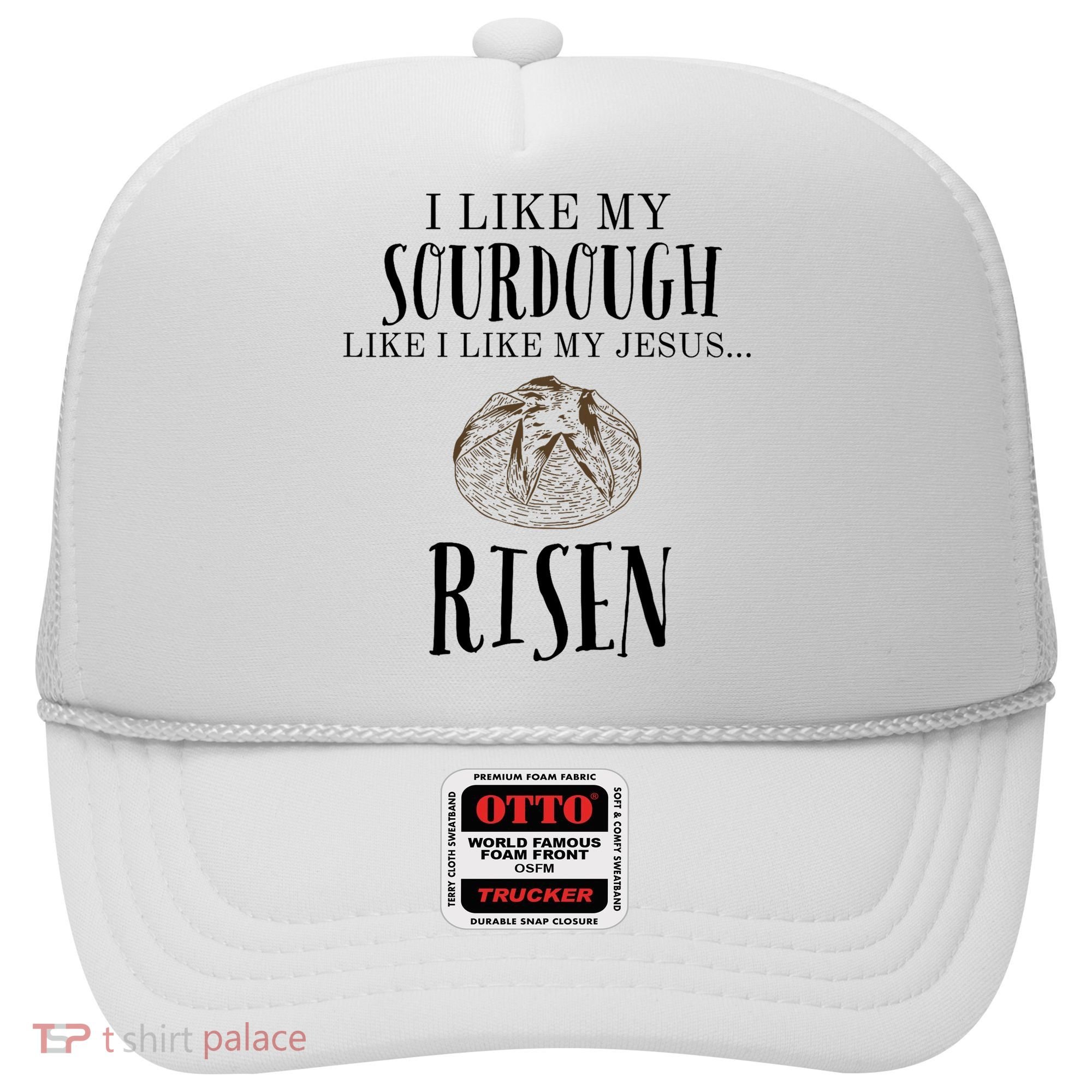 I Like My Sourdough Like I Like My Jesus Risen Bread Baker Hat