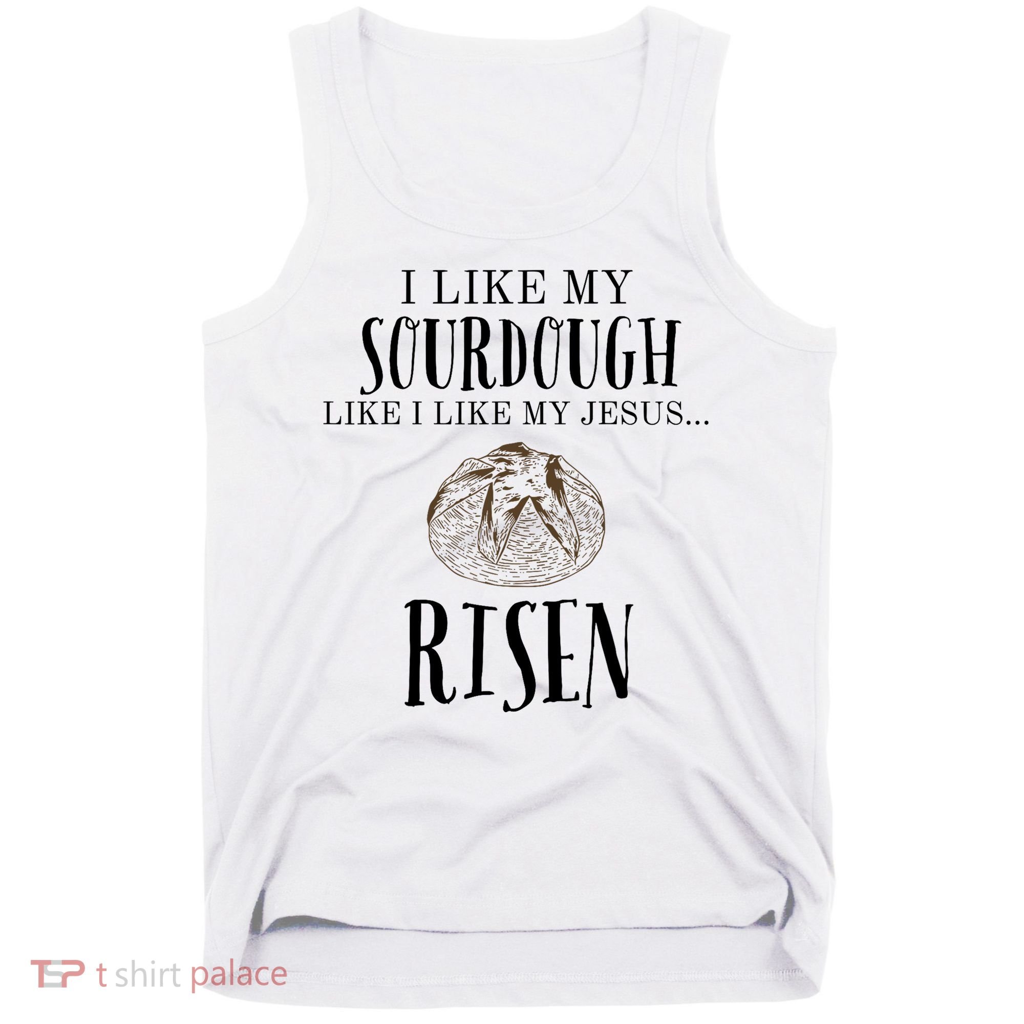 I Like My Sourdough Like I Like My Jesus Risen Bread Baker Tank Top