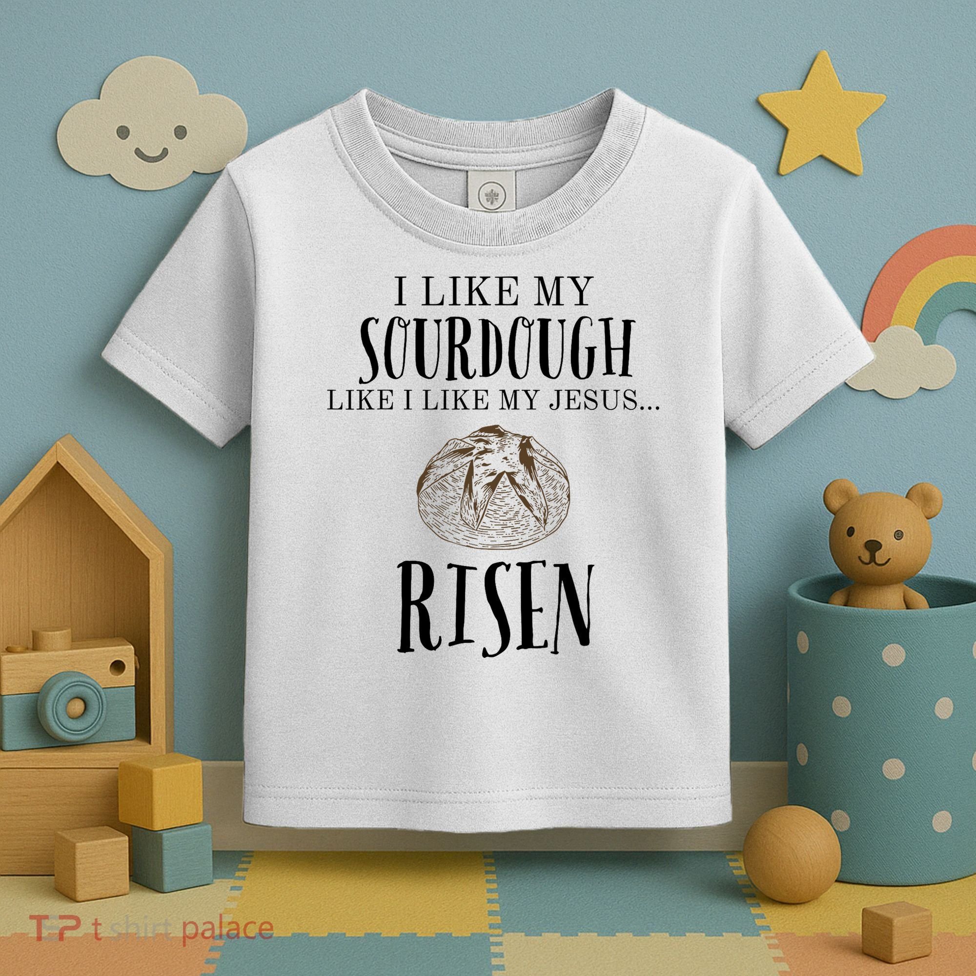 I Like My Sourdough Like I Like My Jesus Risen Bread Baker Toddler T-Shirt