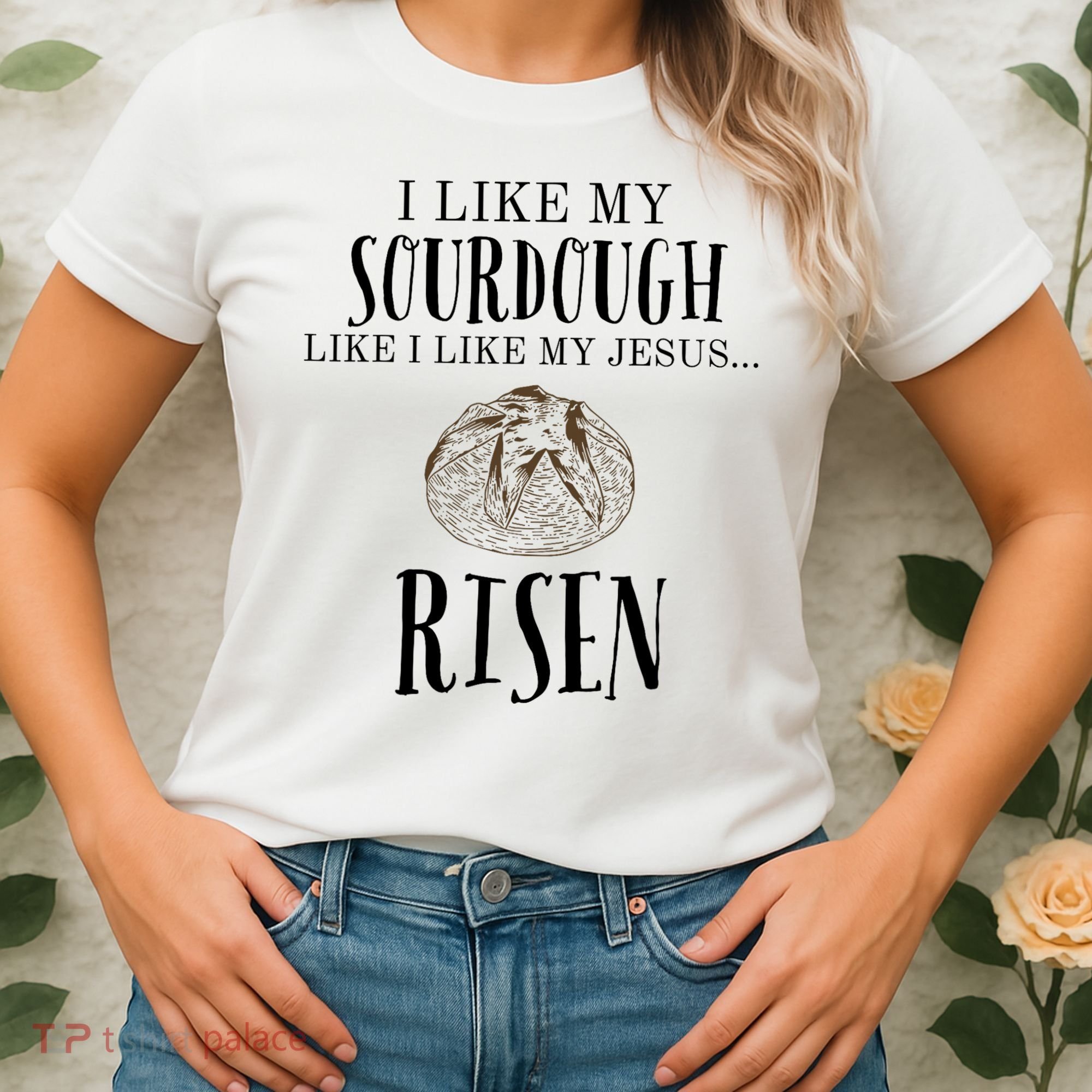 I Like My Sourdough Like I Like My Jesus Risen Bread Baker Women's T-Shirt