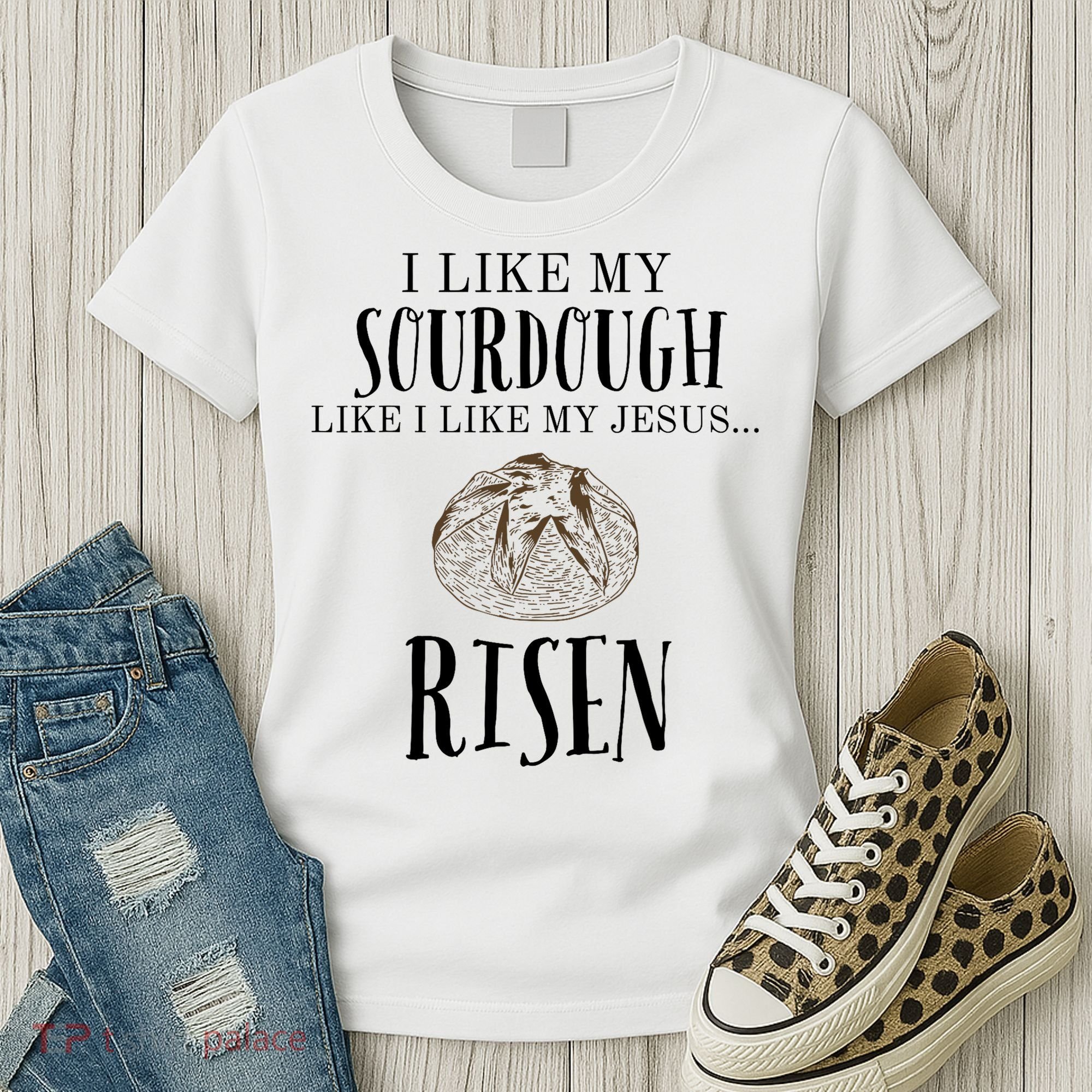 I Like My Sourdough Like I Like My Jesus Risen Bread Baker Women's T-Shirt