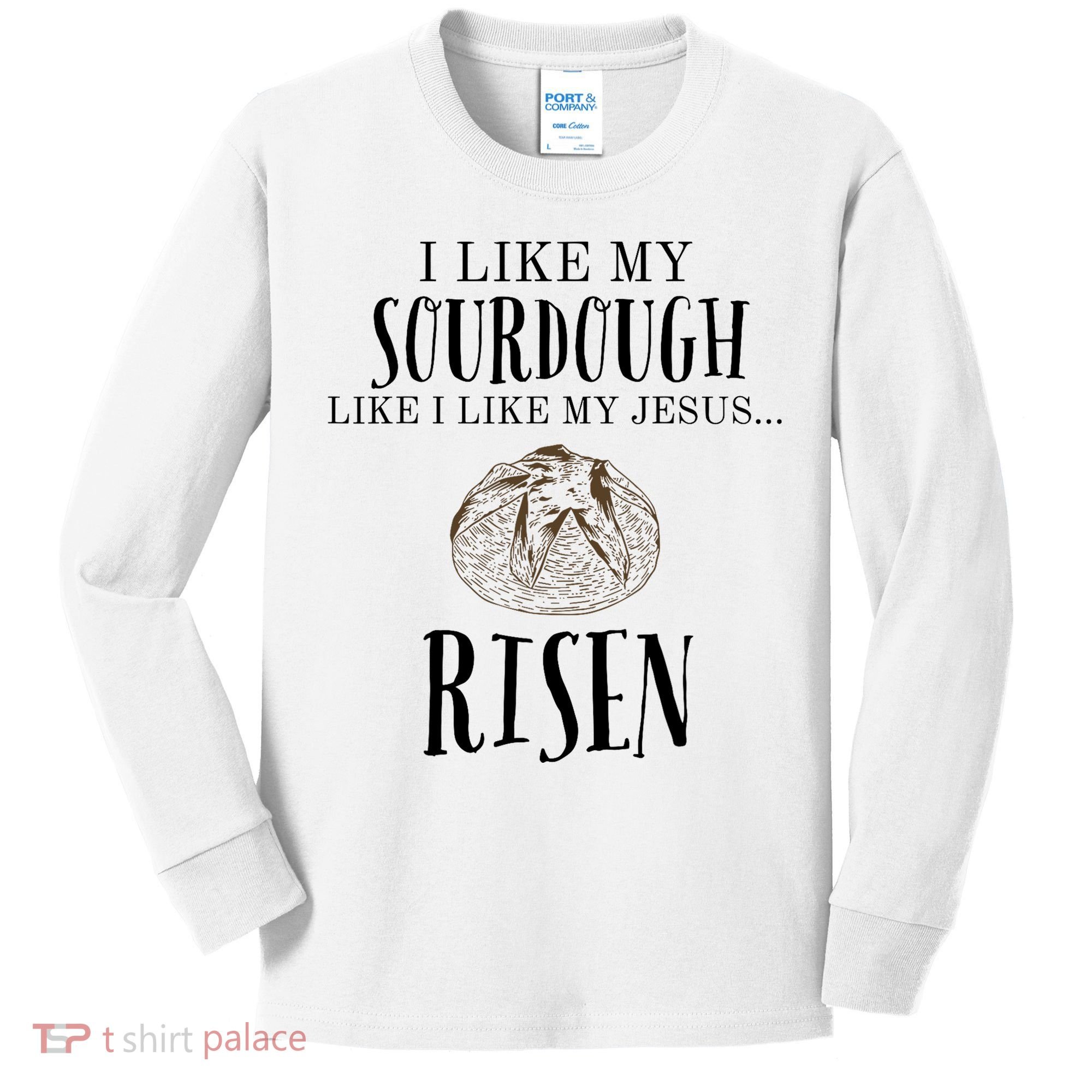 I Like My Sourdough Like I Like My Jesus Risen Bread Baker Kids Long Sleeve Shirt