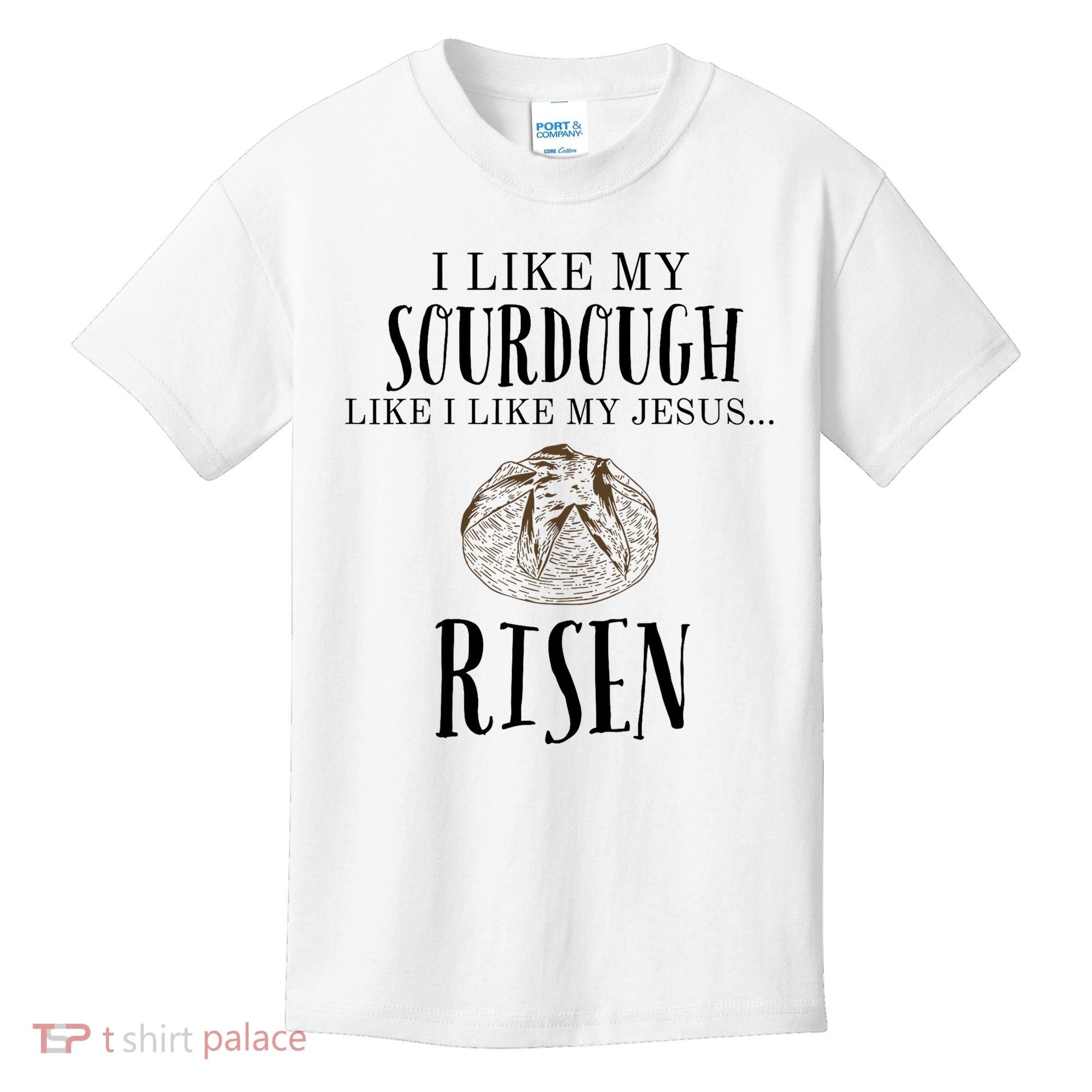 I Like My Sourdough Like I Like My Jesus Risen Bread Baker Kids T-Shirt