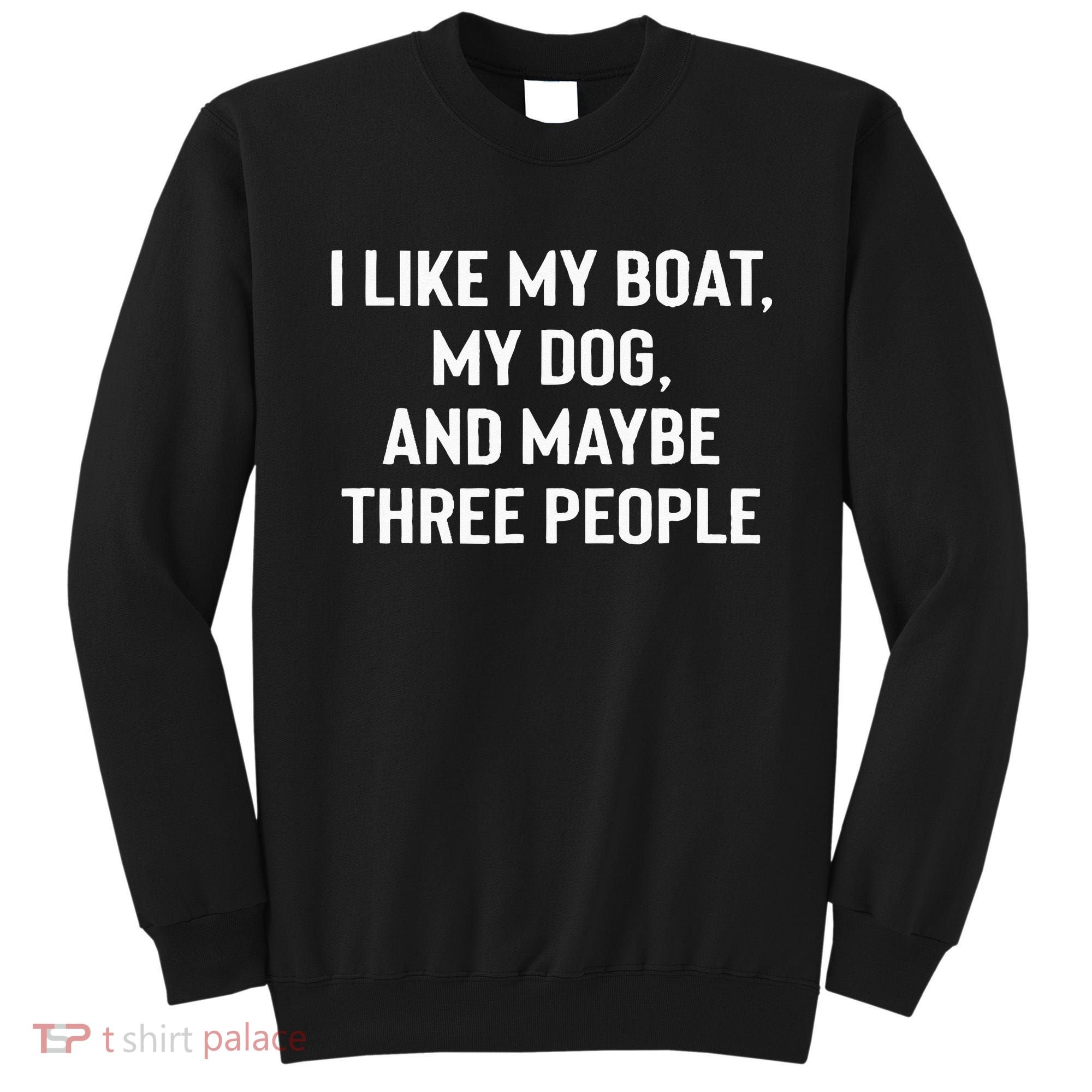 I Like My Boat My Dog And Maybe Three People Sweatshirt