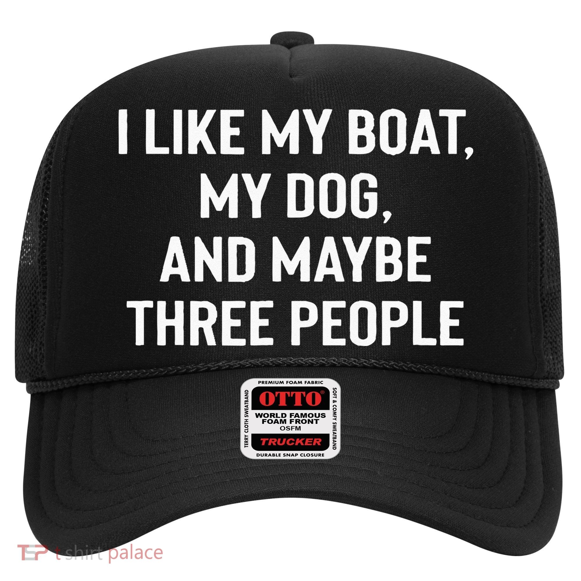 I Like My Boat My Dog And Maybe Three People Hat