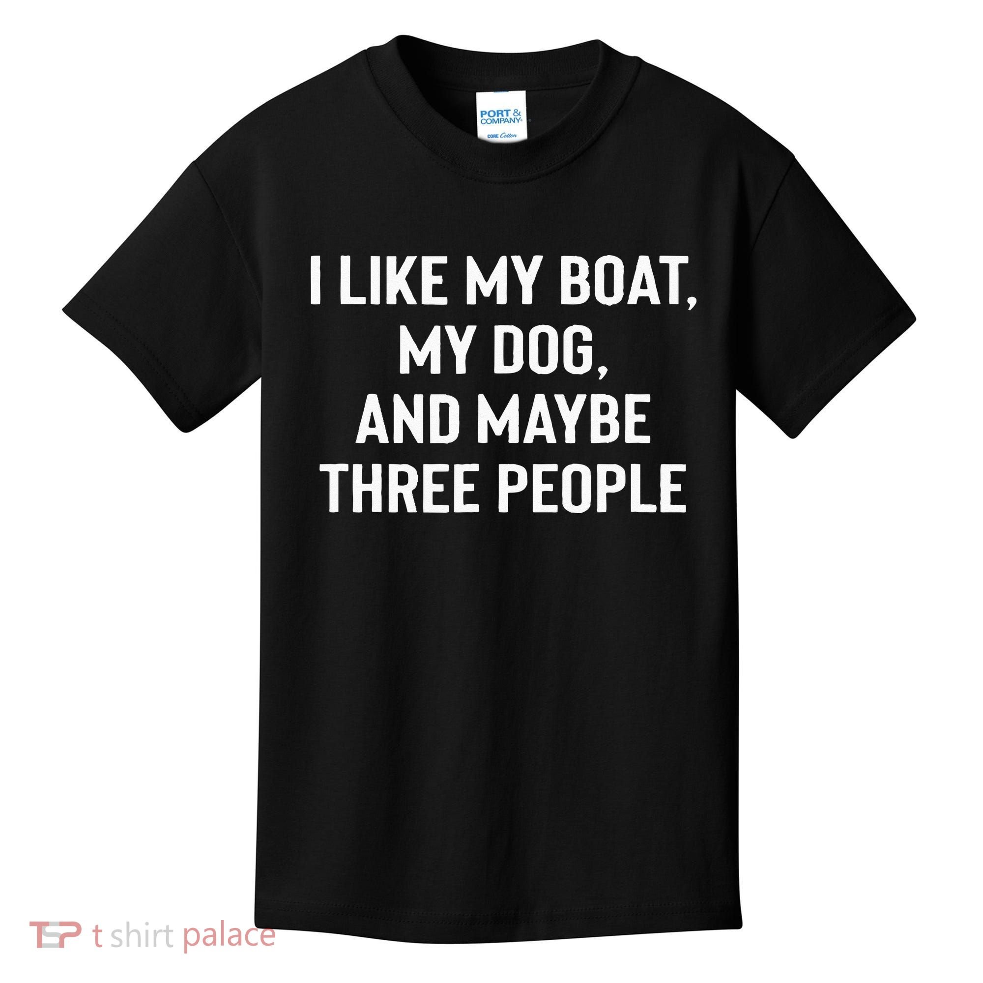 I Like My Boat My Dog And Maybe Three People Kids T-Shirt