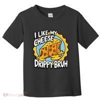 I Like My Cheese Drippy Bruh Funny Meme Pop Culture Toddler T-Shirt thumb 0