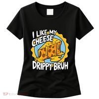 I Like My Cheese Drippy Bruh Funny Meme Pop Culture Women's T-Shirt thumb 0