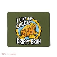 I Like My Cheese Drippy Bruh Funny Meme Pop Culture Mousepad thumb 0