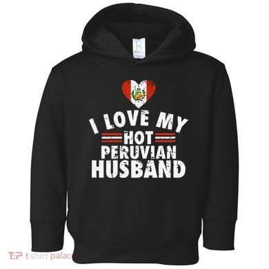 I Love My Hot Peruvian Husband Anniversary Birthday Toddler Hoodie
