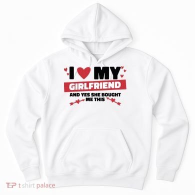 I Love My Girlfriend And Yes She Bought Me This Hoodie