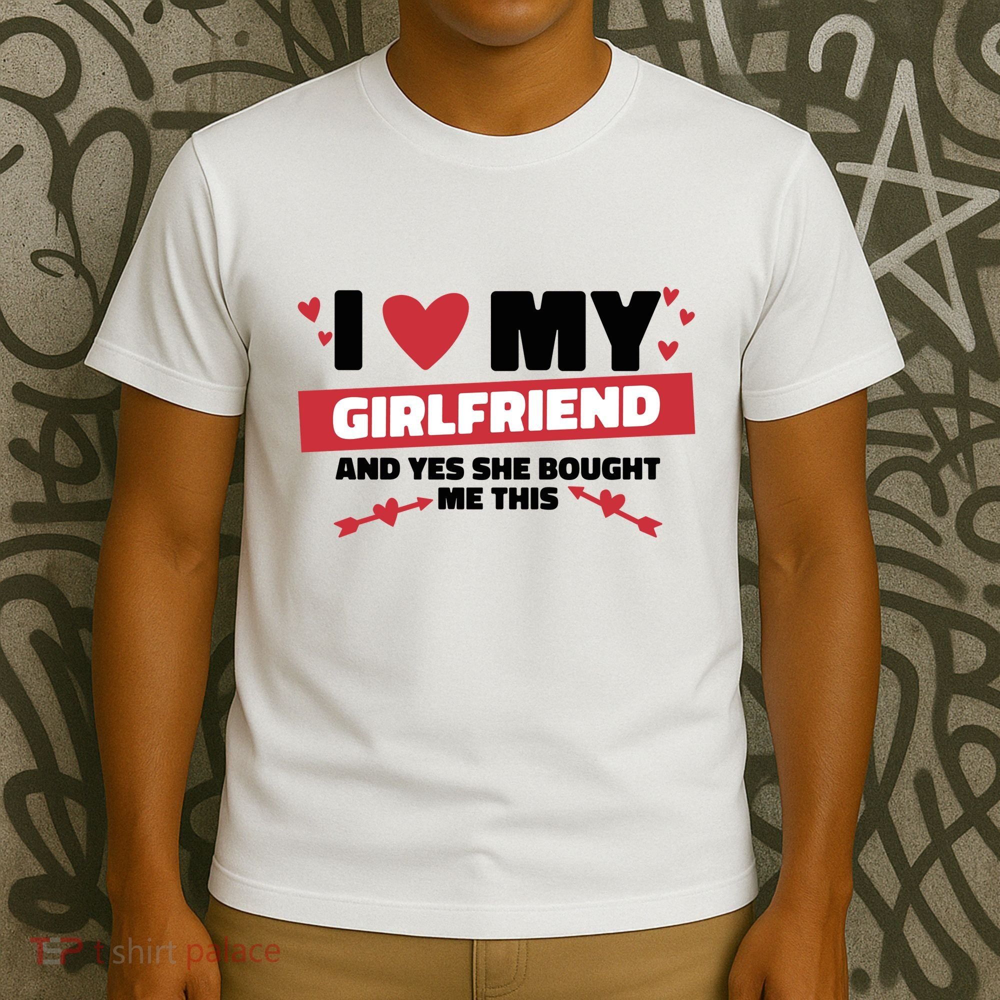 I Love My Girlfriend And Yes She Bought Me This T-Shirt
