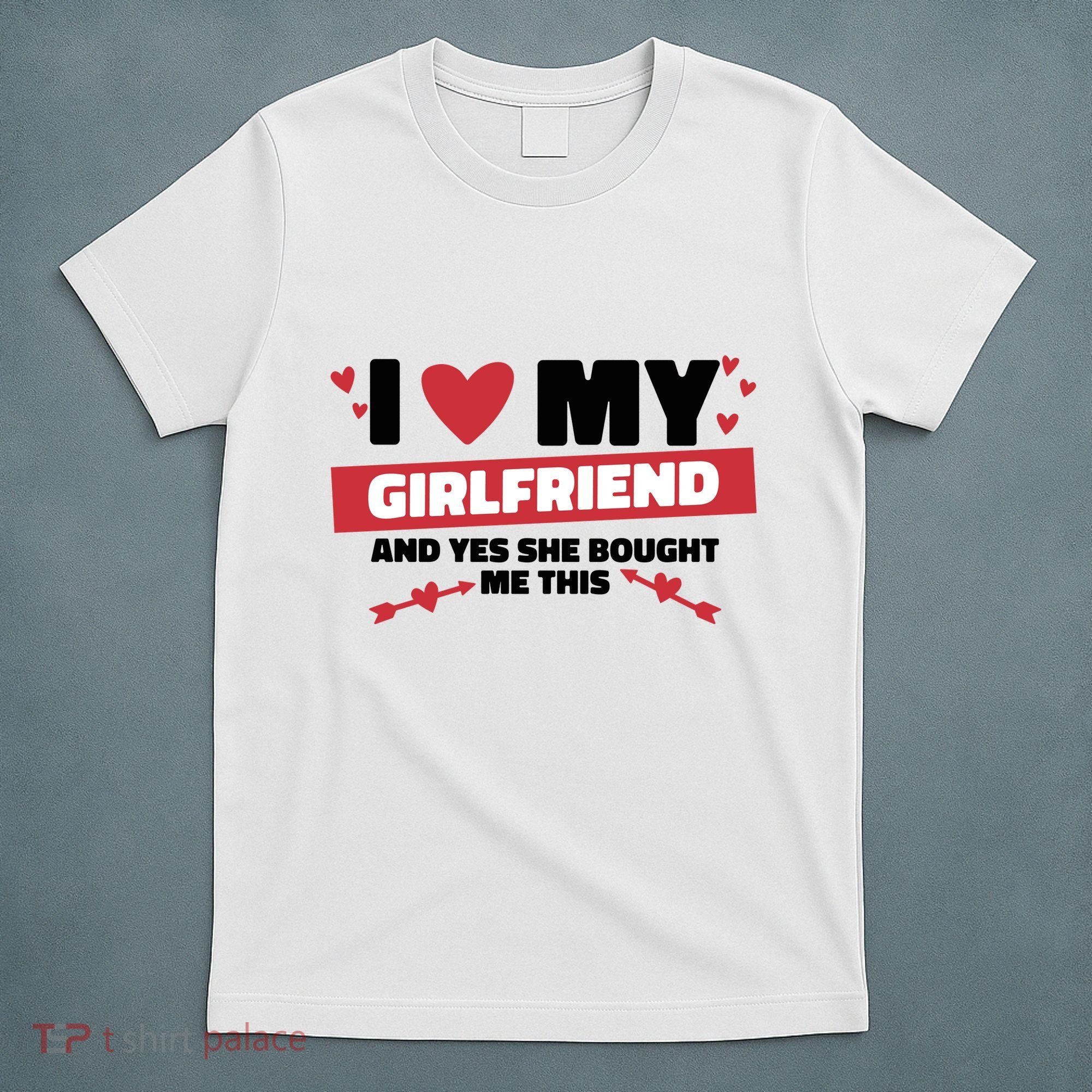 I Love My Girlfriend And Yes She Bought Me This T-Shirt
