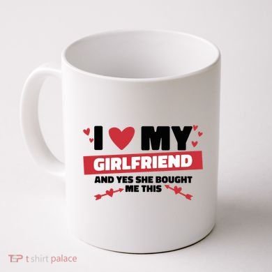 I Love My Girlfriend And Yes She Bought Me This Coffee Mug