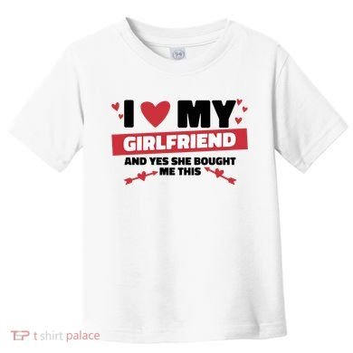 I Love My Girlfriend And Yes She Bought Me This Toddler T-Shirt