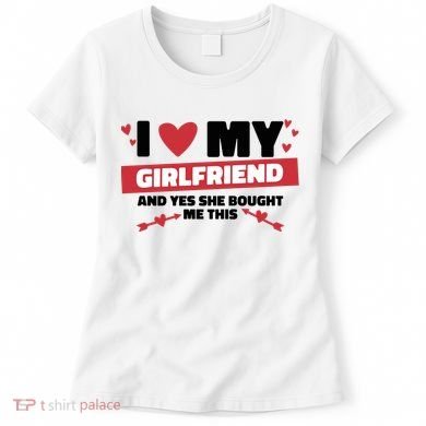 I Love My Girlfriend And Yes She Bought Me This Women's T-Shirt