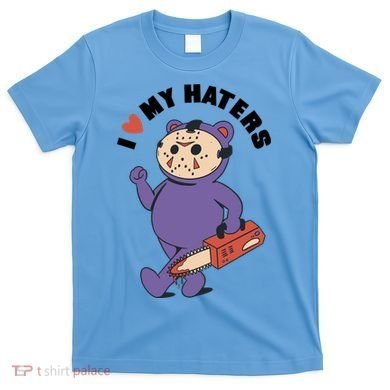 I Love My Haters Teddy Bear T-Shirt