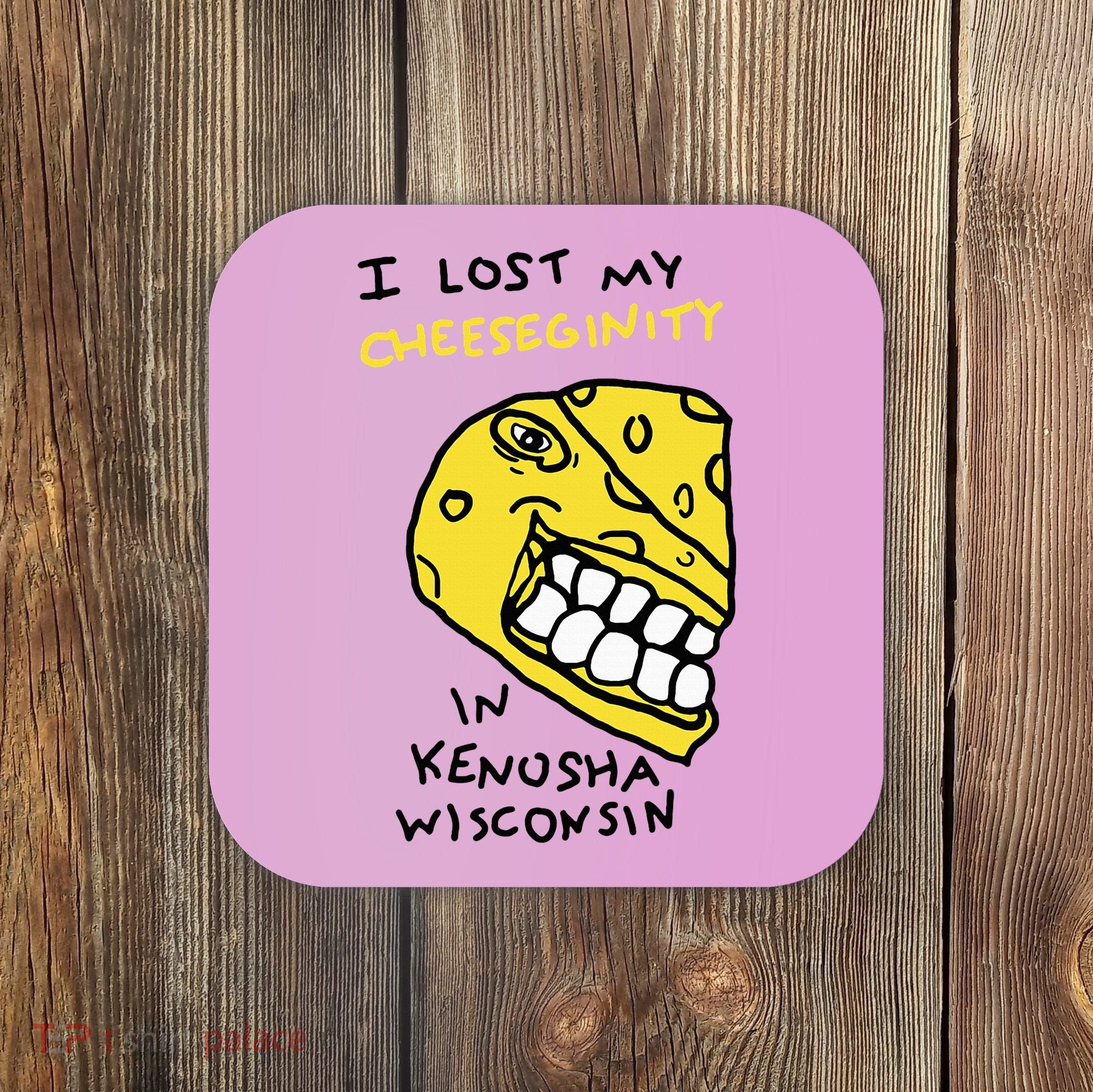 I Lost My Cheeseginity In Kenosha Wisconsin Coaster