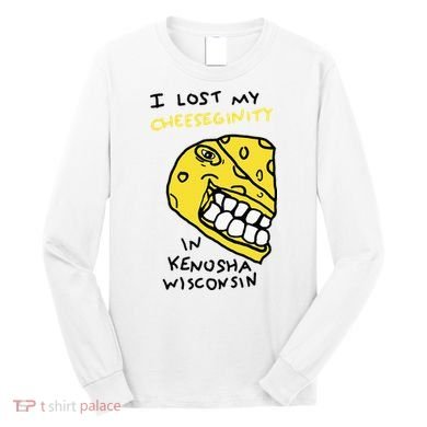I Lost My Cheeseginity In Kenosha Wisconsin Long Sleeve Shirt