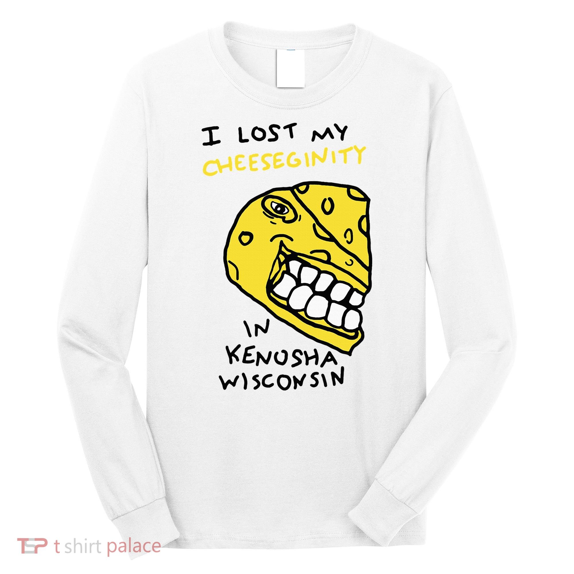 I Lost My Cheeseginity In Kenosha Wisconsin Long Sleeve Shirt