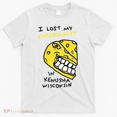I Lost My Cheeseginity In Kenosha Wisconsin T-Shirt