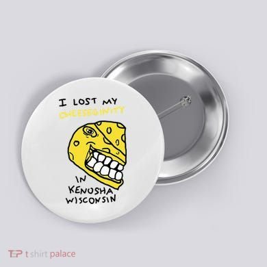 I Lost My Cheeseginity In Kenosha Wisconsin Button