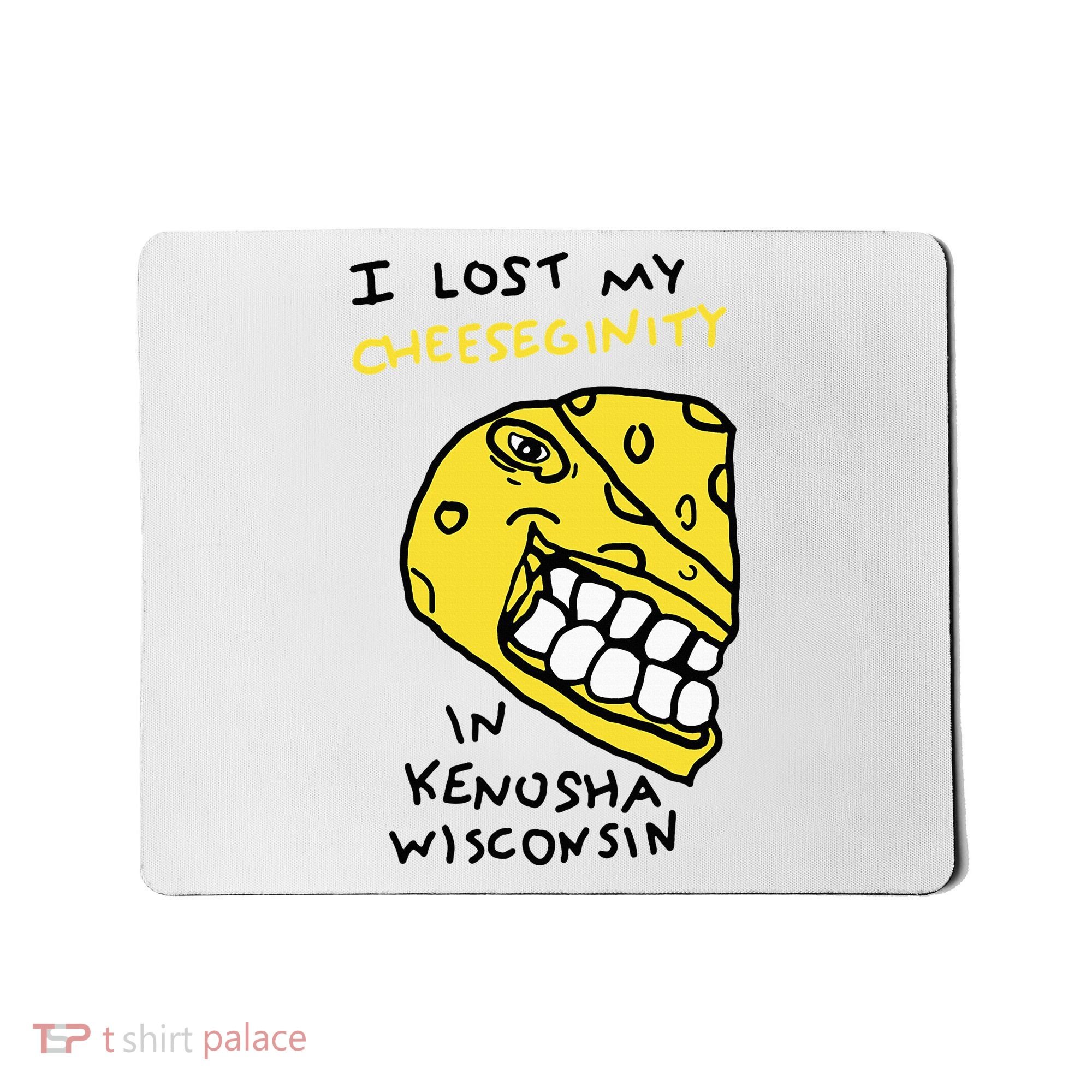 I Lost My Cheeseginity In Kenosha Wisconsin Mousepad