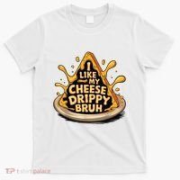 I Like My Cheese Drippy Bruh Funny Meme Pop Culture T-Shirt thumb 0