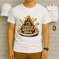 I Like My Cheese Drippy Bruh Funny Meme Pop Culture T-Shirt thumb 6
