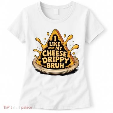 I Like My Cheese Drippy Bruh Funny Meme Pop Culture Women's T-Shirt