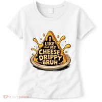 I Like My Cheese Drippy Bruh Funny Meme Pop Culture Women's T-Shirt thumb 0