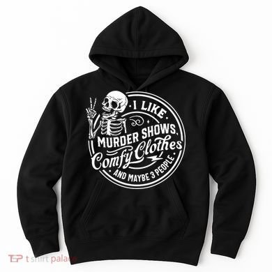 I Like Murder Shows Comfy Clothes And Maybe 3 People Skull Hoodie