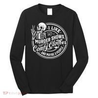 I Like Murder Shows Comfy Clothes And Maybe 3 People Skull Long Sleeve Shirt thumb 0