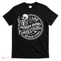 I Like Murder Shows Comfy Clothes And Maybe 3 People Skull T-Shirt thumb 0