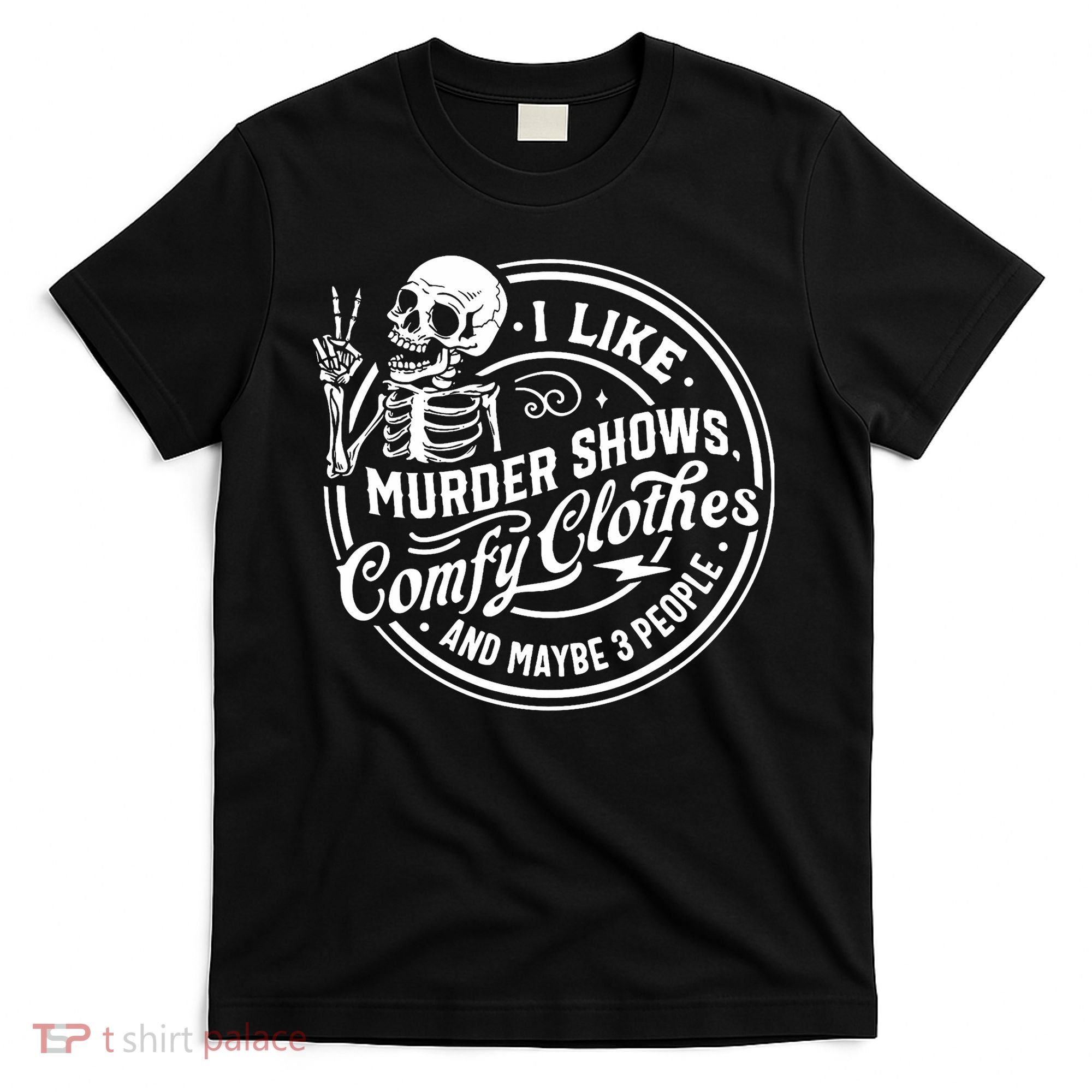 I Like Murder Shows Comfy Clothes And Maybe 3 People Skull T-Shirt
