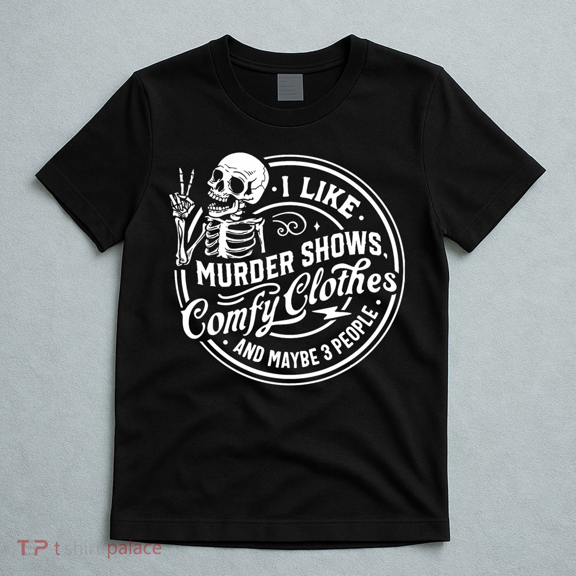 I Like Murder Shows Comfy Clothes And Maybe 3 People Skull T-Shirt