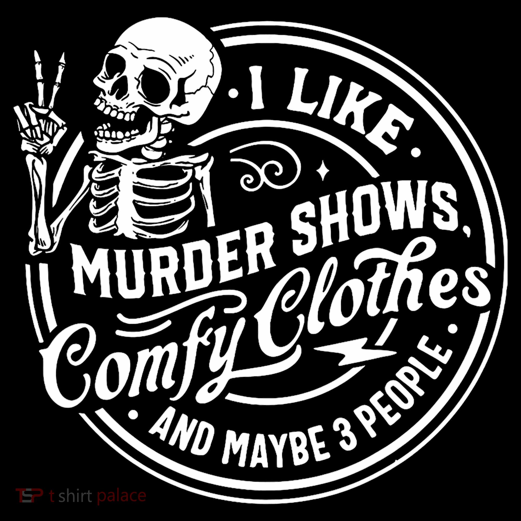 I Like Murder Shows Comfy Clothes And Maybe 3 People Skull T-Shirt