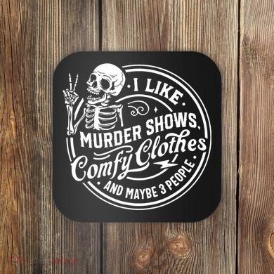 I Like Murder Shows Comfy Clothes And Maybe 3 People Skull Coaster