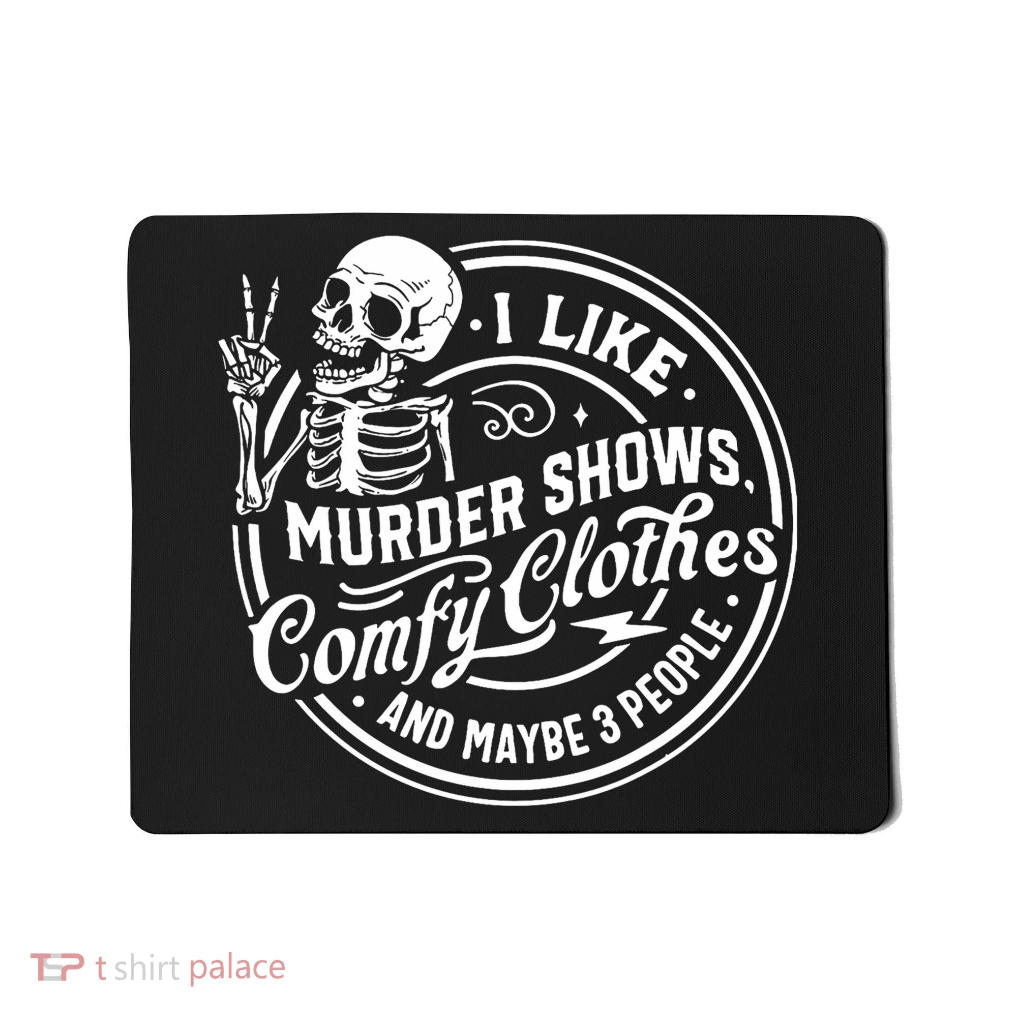 I Like Murder Shows Comfy Clothes And Maybe 3 People Skull Mousepad