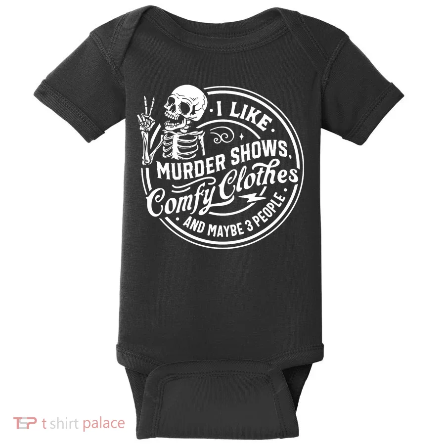 I Like Murder Shows Comfy Clothes And Maybe 3 People Skull Baby Bodysuit