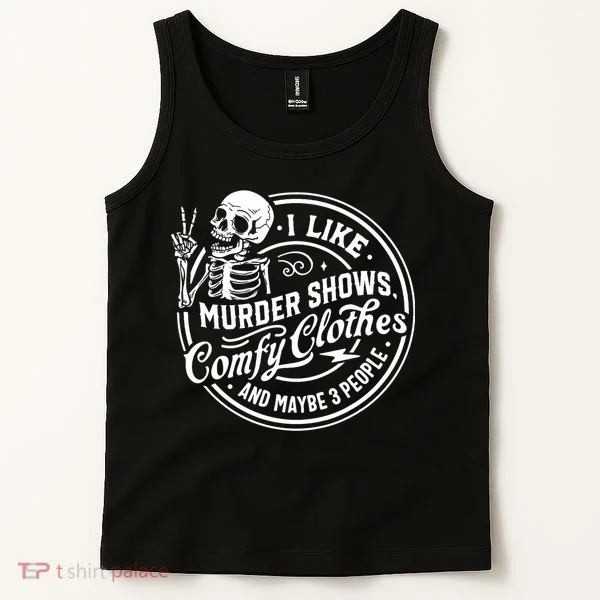 I Like Murder Shows Comfy Clothes And Maybe 3 People Skull Tank Top