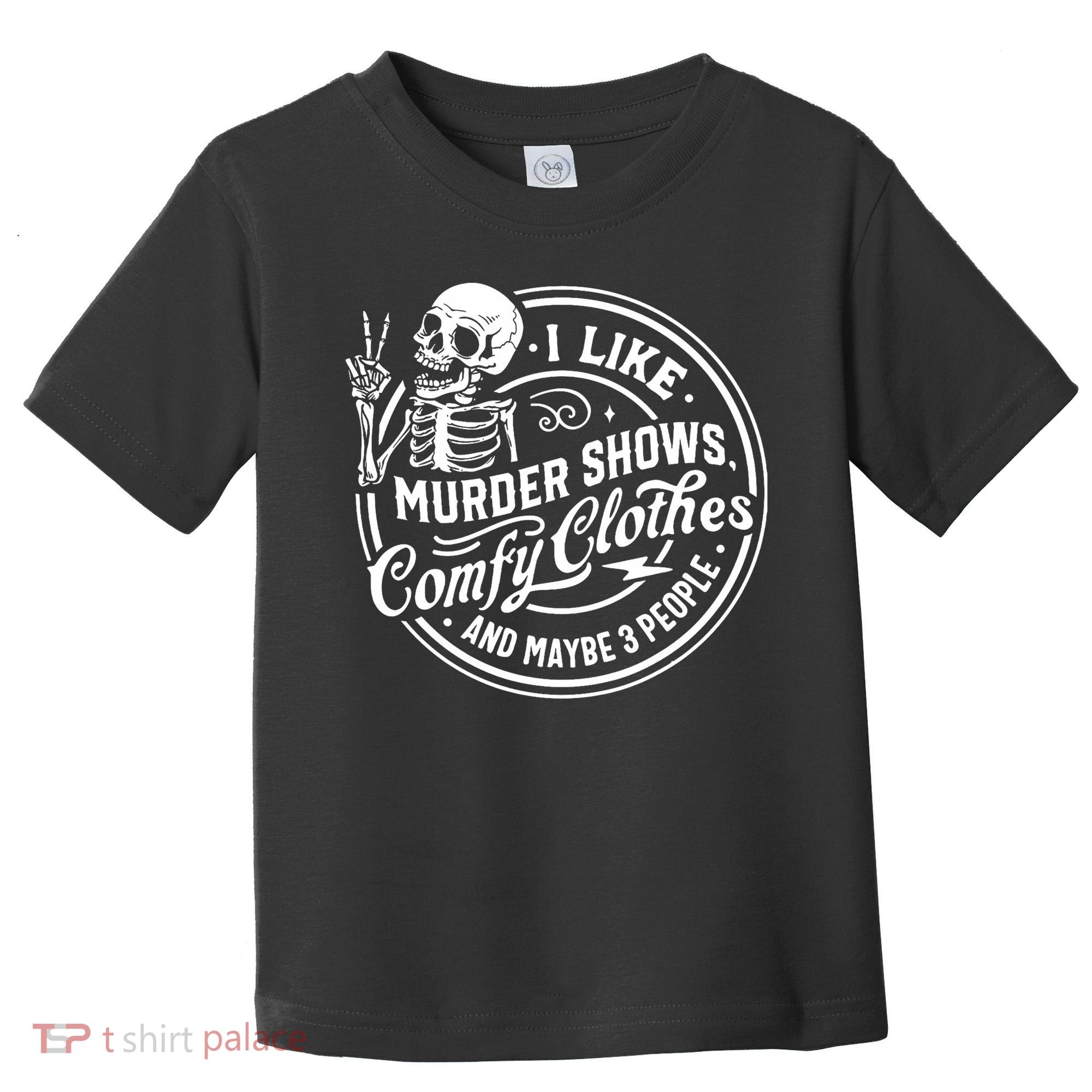 I Like Murder Shows Comfy Clothes And Maybe 3 People Skull Toddler T-Shirt