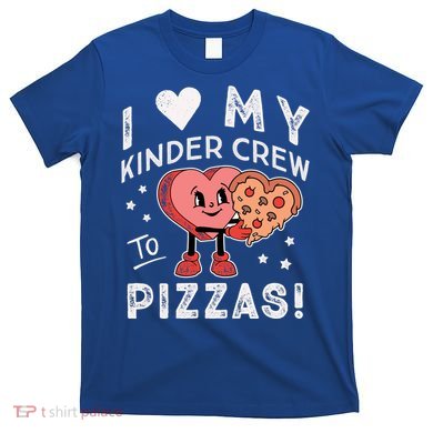 I Love My Kinder Crew To Pizzas Teacher Kindergarten Heart Funny Gift T-Shirt