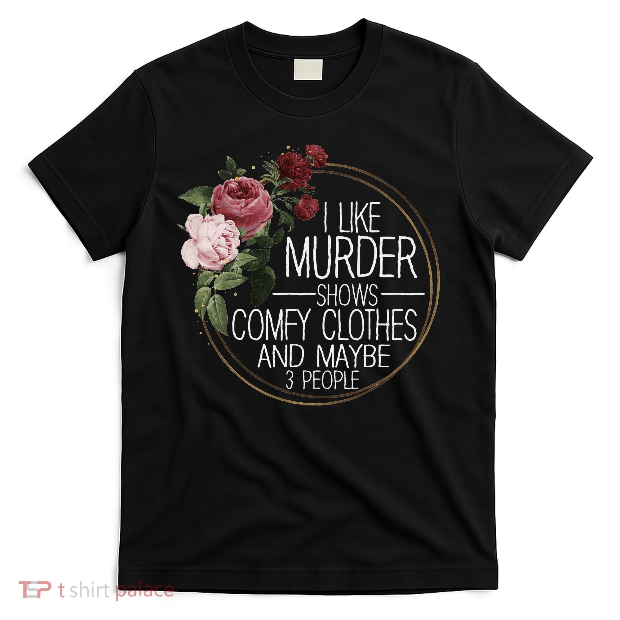 I Like Murder Shows Comfy Clothes And Maybe 3 People T-Shirt
