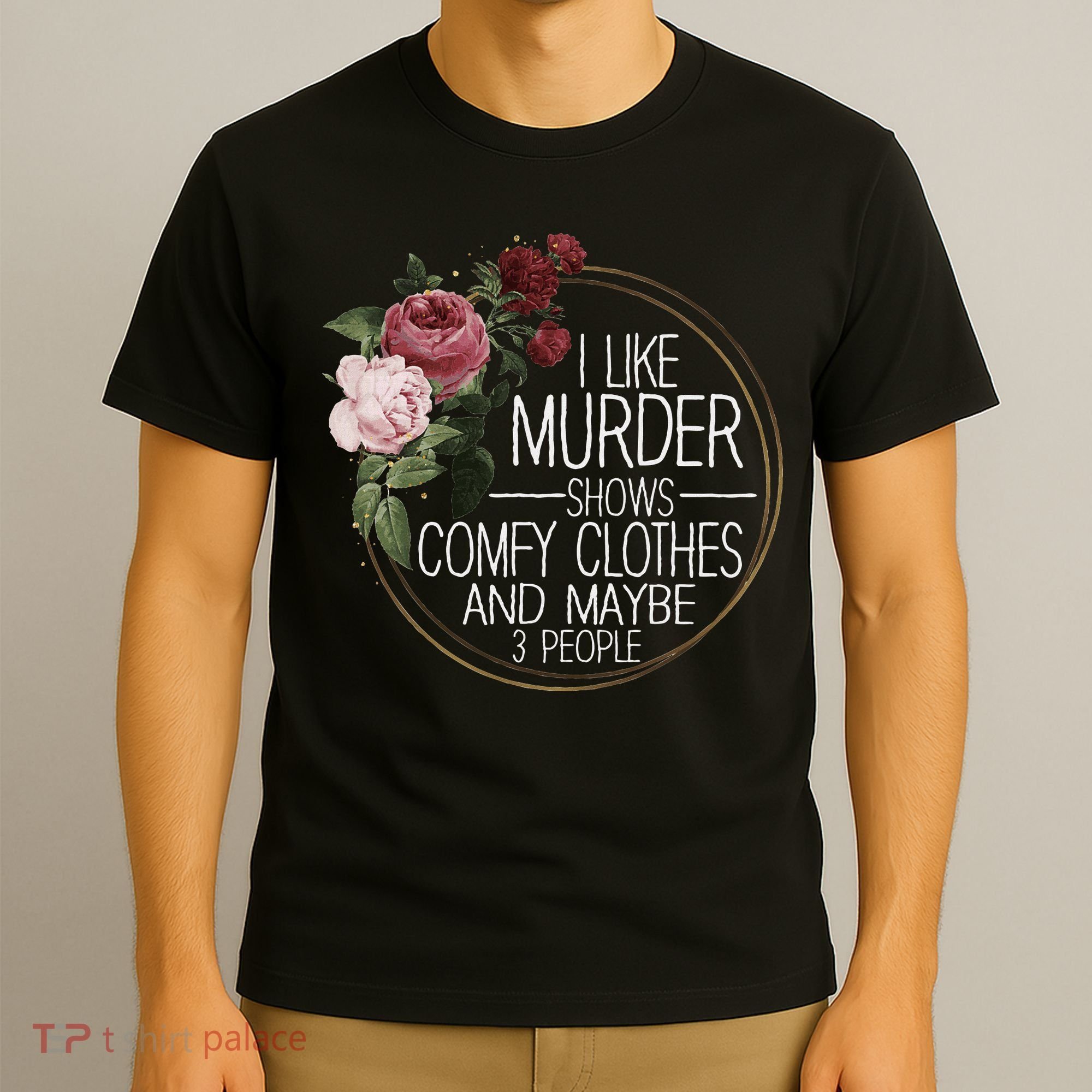 I Like Murder Shows Comfy Clothes And Maybe 3 People T-Shirt