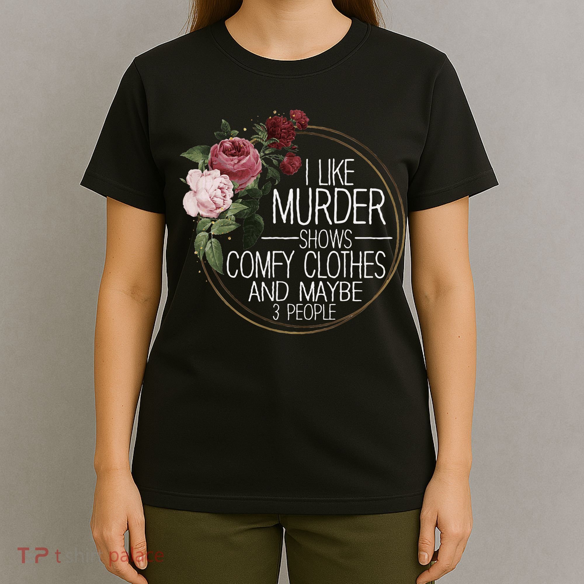 I Like Murder Shows Comfy Clothes And Maybe 3 People T-Shirt