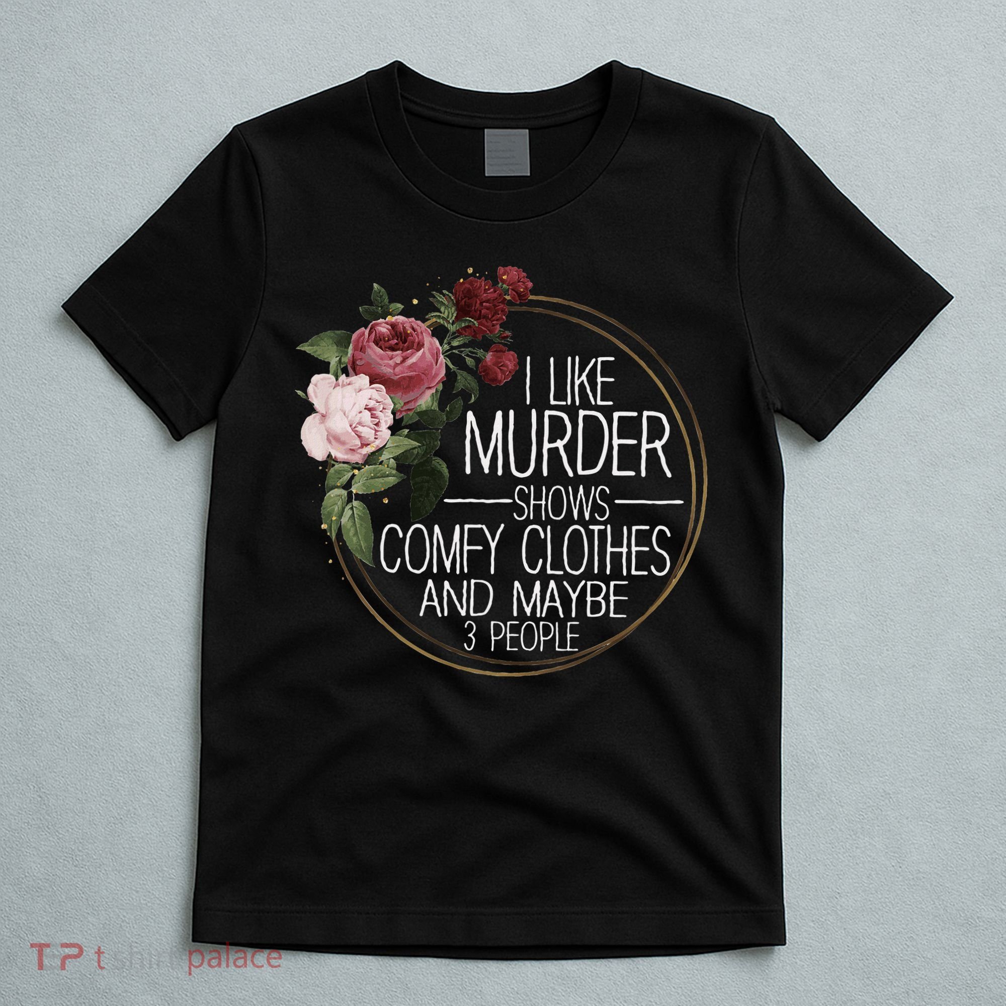 I Like Murder Shows Comfy Clothes And Maybe 3 People T-Shirt