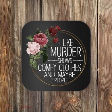 I Like Murder Shows Comfy Clothes And Maybe 3 People Coaster