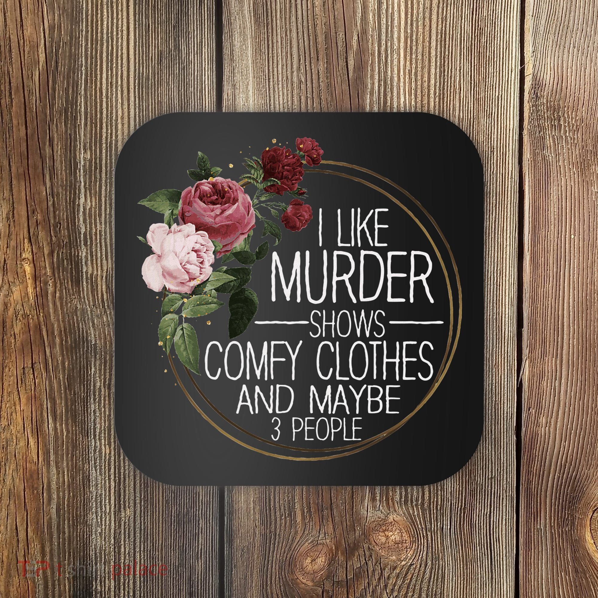 I Like Murder Shows Comfy Clothes And Maybe 3 People Coaster