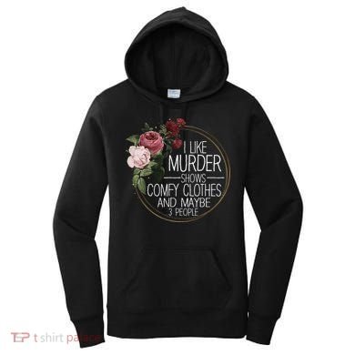 I Like Murder Shows Comfy Clothes And Maybe 3 People Women's Hoodie